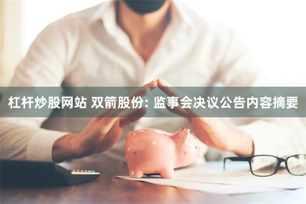 杠杆炒股网站 双箭股份: 监事会决议公告内容摘要