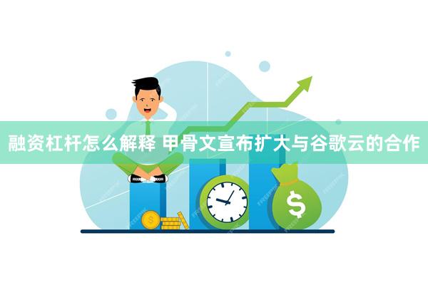 融资杠杆怎么解释 甲骨文宣布扩大与谷歌云的合作
